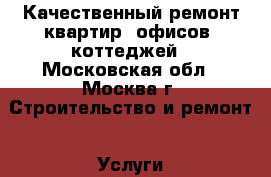 Качественный ремонт квартир, офисов, коттеджей - Московская обл., Москва г. Строительство и ремонт » Услуги   . Московская обл.,Москва г.